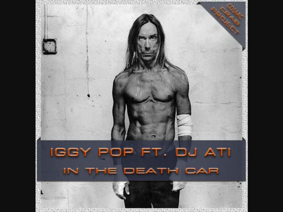 IGGY POP FT. DJ ATI - IN THE DEATH CAR (cosmic crab project)