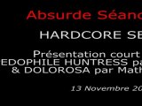 2010-11-13 - Absurde Séance - Hardcore Séance - Présentation court métrage PEDOPHILE HUNTRESS par le réalisateur, DOLOROSA par Mathieu Berthon