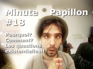 Minute Papillon #18 Les questions existentielles !!