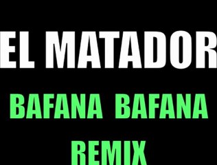 EL MATADOR 2011 - BAFANA BAFANA REMIX#2