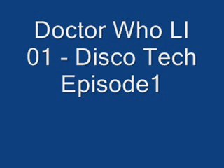 Doctor Who Last Incarnation 01 - Disco Tech Episode1