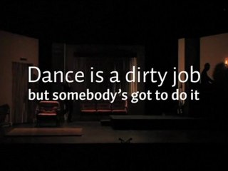 Dance is a dirty job but somebody's got to do it