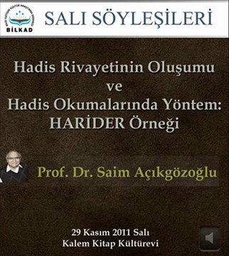 Bilkad Salı Söyleşileri: Prof. Dr. Saim Açıkgözoğlu - Hadis Rivayetinin Oluşumu ve Hadis Okumalarında Yöntem: Harider Örneği [29 Kasım 2011] - 2