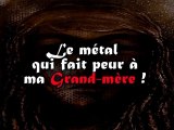[Doc] Le métal qui fait peur à ma Grand-mère !