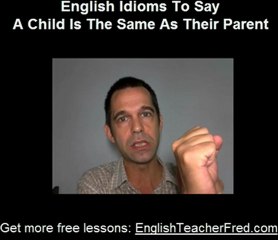 English Idioms To Say A Child Is Like The Parents