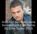 Arda-Han Ben Bunu Sana Sormazmıyım Club Remix (Dj Emre Caglar 2012)