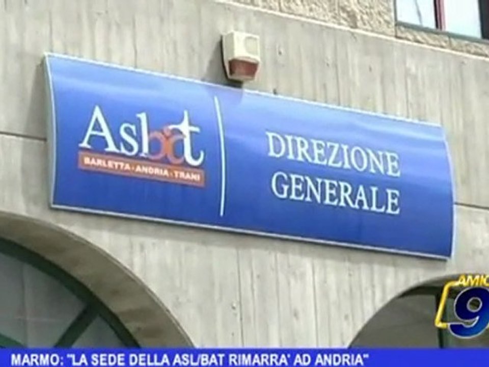 BAT | Marmo: "La sede dell'ASL/BAT rimarrà ad Andria"