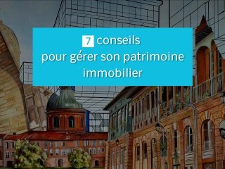 7 conseils pour gérer son patrimoine  immobilier