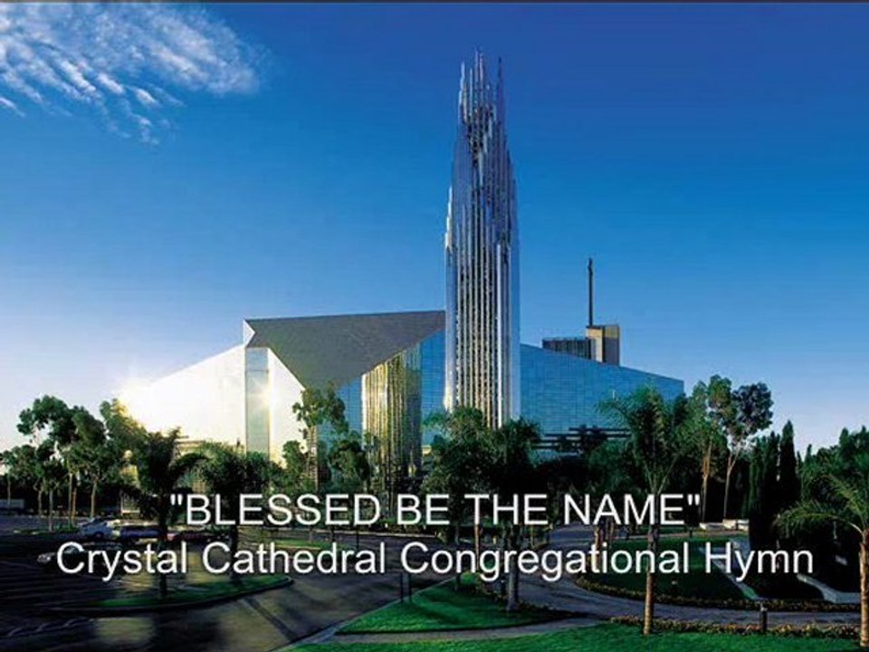 Blessed be the Name - Crystal Cathedral Hymn