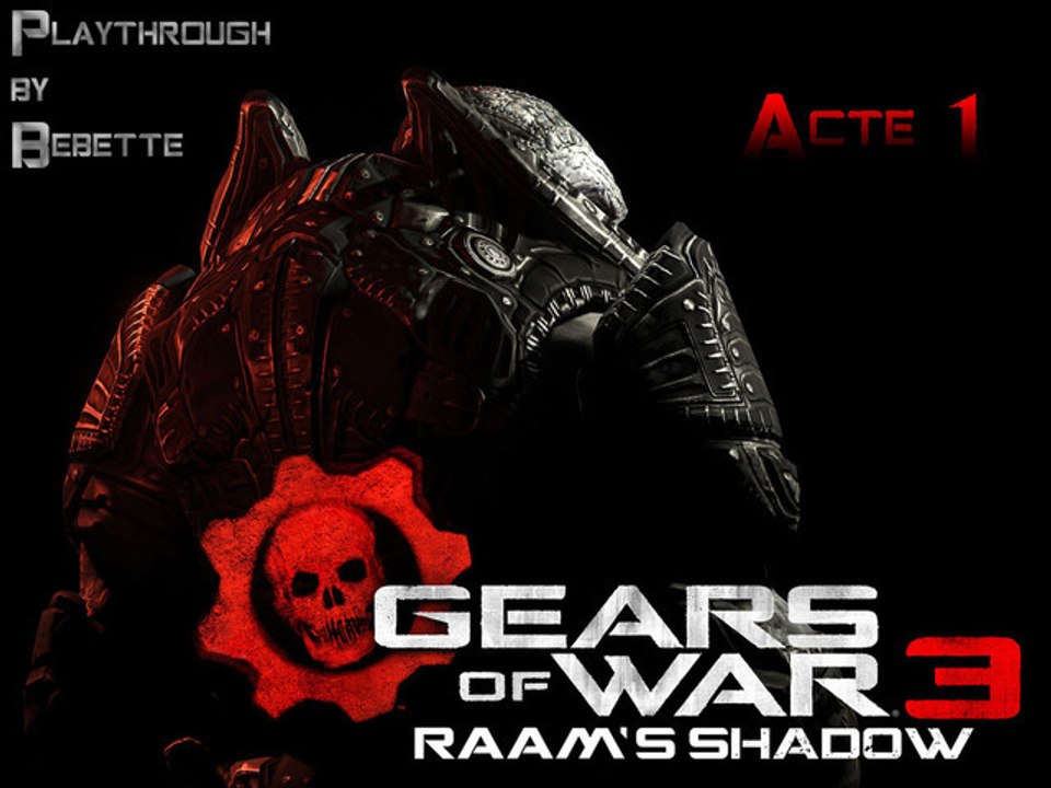 [Acte 1] Playthrough FR l'Ombre de Raam Full HD DLC Gears Of War 3 by Bebette