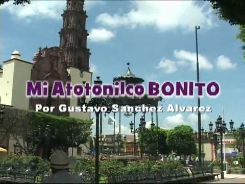MI ATOTONILCO BONITO por; Gustavo Sanchez Alvarez El Bonito