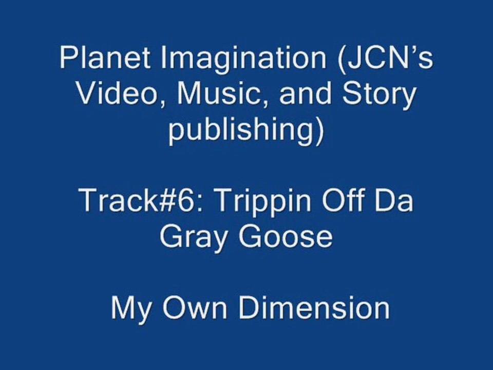 6. Trippin Off Da Gray Goose {My Own Dimension}