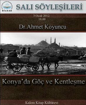 Bilkad Salı Söyleşileri: Dr.Ahmet Koyuncu - Konya'da Göç ve Kentleşme [3 Ocak 2012]