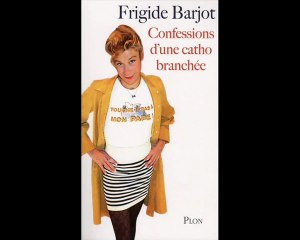 FRIGIDE BARJOT, CONFESSIONS D'UNE CATHO BRANCHEE