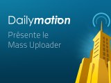 Dailymotion présente le Mass Uploader
