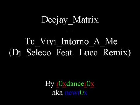 Deejay Matrix - Tu vivi intorno a me (Dj Seleco feat Luca Remix)