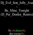Dj Evil feat Jolly Axe - Be Mine Tonight (D Per Donkir Remix)