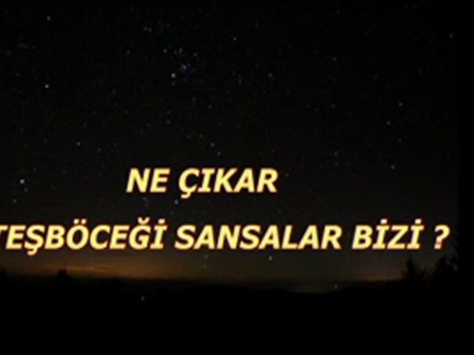 Ne çıkar,ateş böceği sansalar bizi...