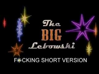The Big Lebowski - F*CKING SHORT VERSION