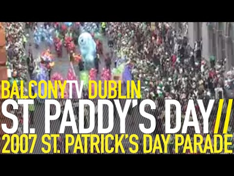 ST. PATRICK'S DAY PARADE 2007 - BALCONYTV DUBLIN (BalconyTV)
