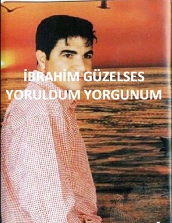 yoruldum yorgunum  ibrahim güzelses