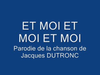 Et moi et moi et moi ??!!