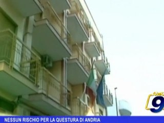Nessun rischio per la questura di Andria
