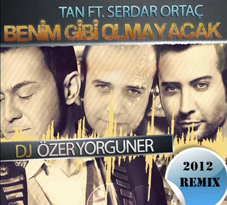 tan ft. serdar ortaç - benim gibi olmayacak ( dj özer yorguner 2012 remix )