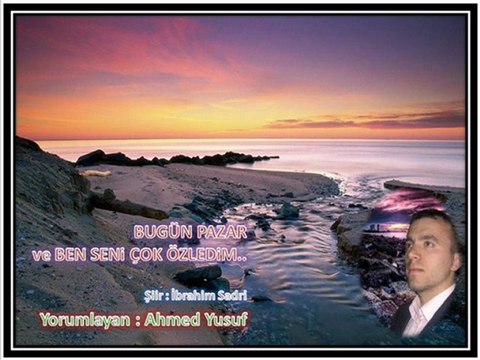 bugün pazar ve ben seni çok özledim - Ahmed Yusuf (ibrahim sadri)