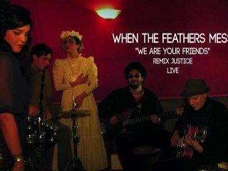 When the Feathers Mess "We are your friends" remix live justice