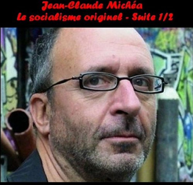 Le Socialisme originel - Conférence de J.C. Michéa - Suite 1-2