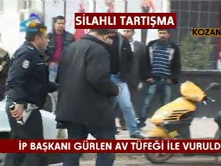 KOZAN TV_ SİLAHLI TARTIŞMA_İP BAŞKANI CEZMİ GÜRLEN AV TÜFEĞİ İLE VURULDU