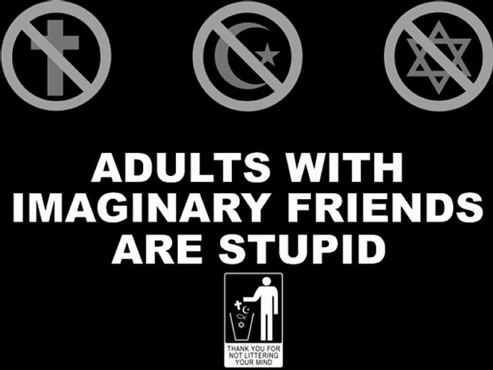LES ADULTES AVEC DES AMIS IMAGINAIRES SONT STUPIDE - ADULTS WITH IMAGINARY FRIENDS ARE STUPID - religon et manipulation