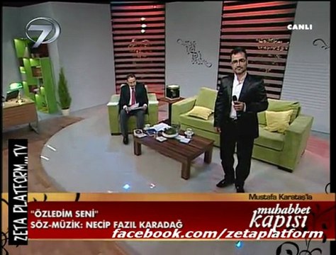 ÖZLEDİM SENİ(NECİP FAZIL KARADAĞ)KANAL 7 ::::zeta platform:::
