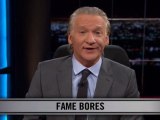 Real Time With Bill Maher: New Rule - Fame Bores