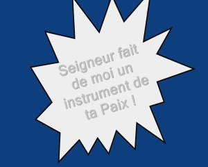 Seigneur fait de moi un instrument de ta Paix !