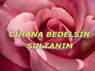 Cihana Bedelsin Sultanım