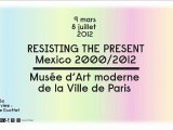 RESISTING THE PRESENT — Mexico 2000/2012