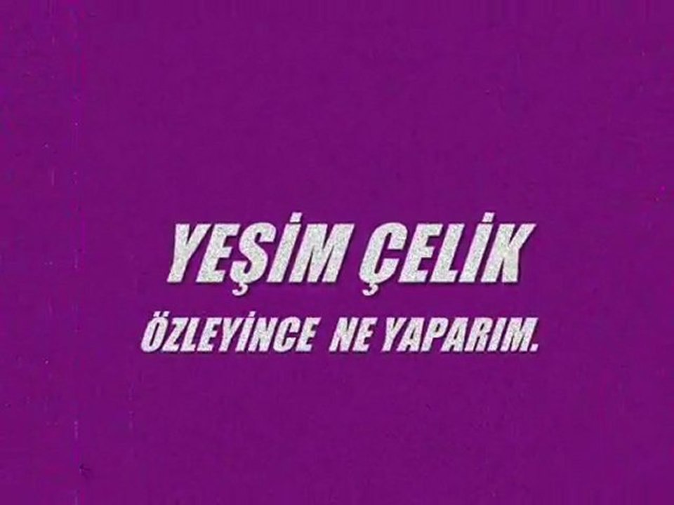 ÖZLEYİNCE NE YAPARIM .YEŞİM ÇELİK KİBARİYE