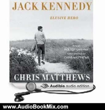Audio Book Review: Jack Kennedy: Elusive Hero by Chris Matthews (Author), Holter Graham (Narrator)