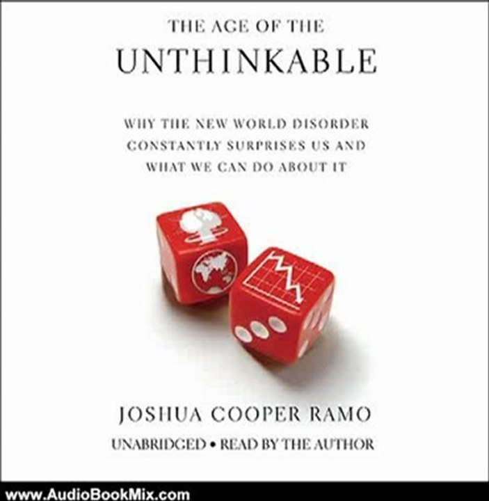 Audio Book Review: The Age of the Unthinkable: Why the New World Disorder Constantly Surprises Us And What We Can Do About It by Joshua Cooper Ramo (Author, Narrator)