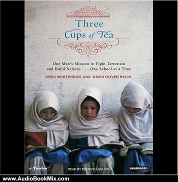 Audio Book Review: Three Cups of Tea: One Man's Mission to Fight Terrorism and Build Nations by Greg Mortenson (Author), David Oliver Relin (Author), Patrick Lawlor (Narrator)