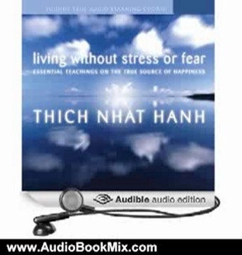 Audio Book Review: Living Without Stress or Fear: Essential Teachings on the True Source of Happiness by Thich Nhat Hanh (Author)