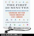 Audio Book Review: The First 20 Minutes: Surprising Science Reveals How We Can Exercise Better, Train Smarter, Live Longer by Gretchen Reynolds (Author), Karen Saltus (Narrator)