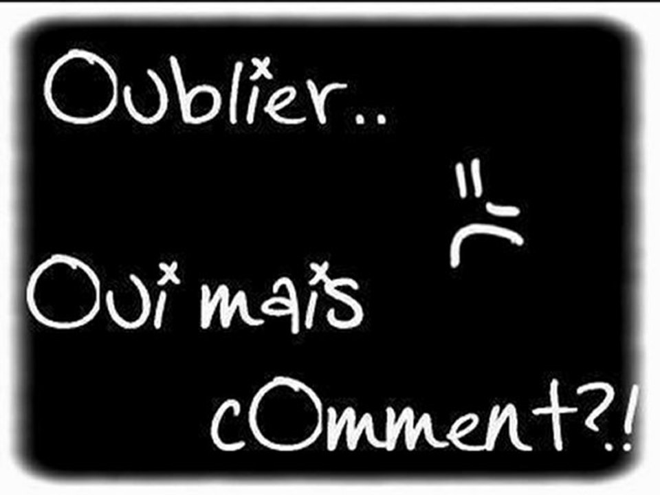 Comment ai-je pu oublier?