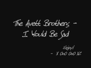 The Avett Brothers I Would Be Sad