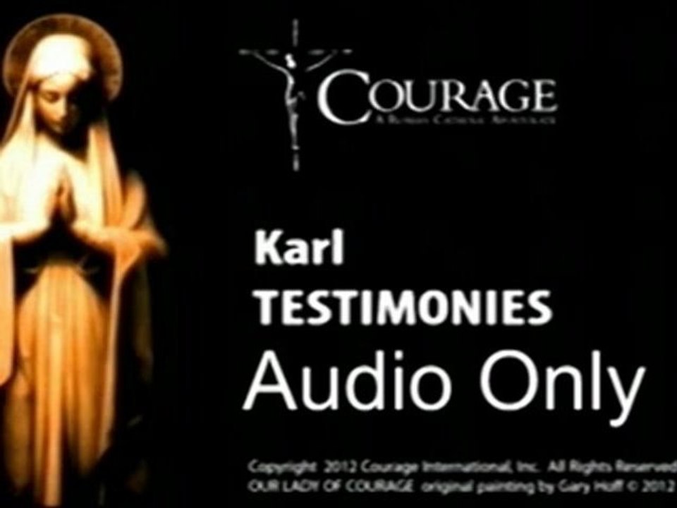 Conf #174: Courage2012-8 - Karl: Testimonies