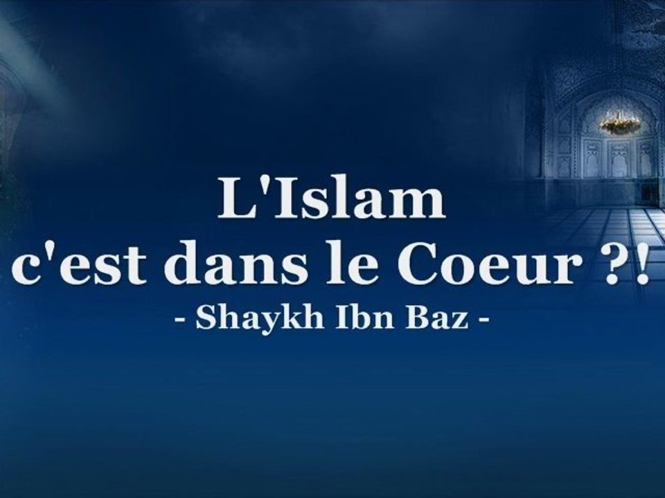 L'Islam c'est dans le Coeur ?! [Shaykh Ibn Baz]