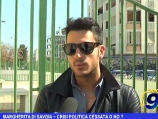 Margherita di Savoia | Crisi politica cessata o no?