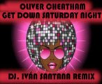 OLIVER CHEATHAM - GET DOWN SATURDAY NIGHT ( DJ. IVÁN SANTANA REMIX )